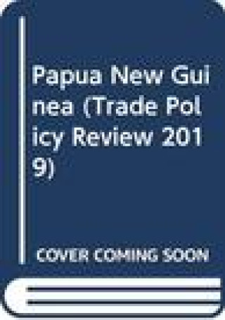 Kniha Trade Policy Review 2019: Papua New Guinea World Trade Organization
