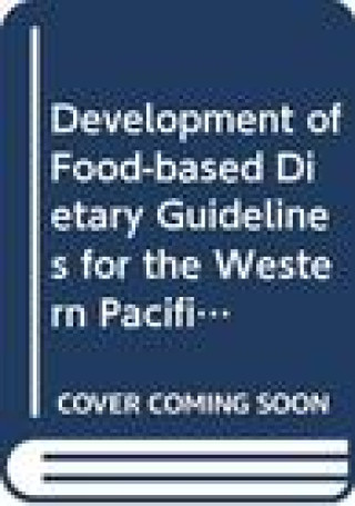 Książka Development of Food-Based Dietary Guidelines for the Western Pacific Region: The Shift from Nutrients and Food Groups to Food Availability, Traditiona Who Regional Office for the Western Paci