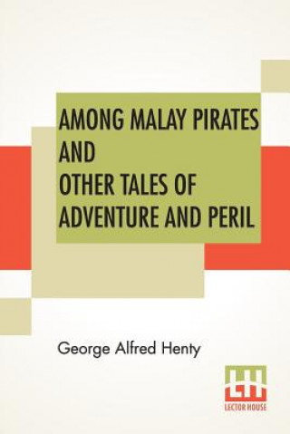 Kniha Among Malay Pirates And Other Tales Of Adventure And Peril George Alfred Henty