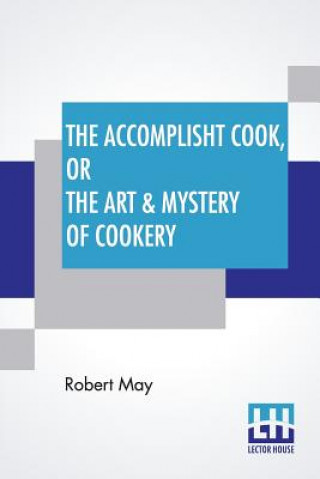 Carte Accomplisht Cook, Or The Art & Mystery Of Cookery Robert May