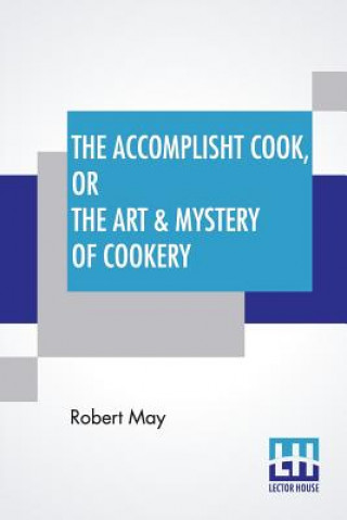 Książka Accomplisht Cook, Or The Art & Mystery Of Cookery Robert May