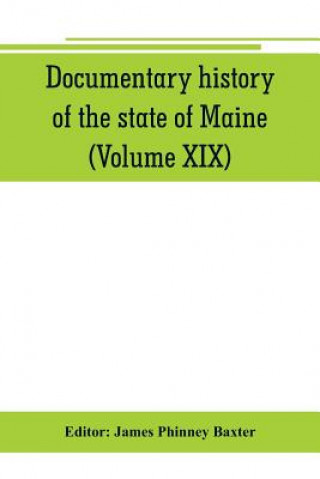 Kniha Documentary history of the state of Maine (Volume XIX) Containing the Baxter Manuscripts James Phinney Baxter