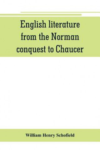 Knjiga English literature, from the Norman conquest to Chaucer William Henry Schofield