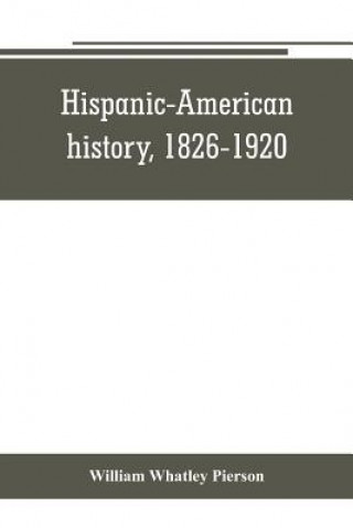 Kniha Hispanic-American history, 1826-1920 William Whatley Pierson