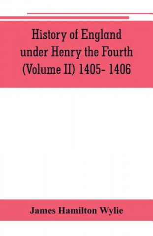 Carte History of England under Henry the Fourth (Volume II) 1405- 1406 James Hamilton Wylie