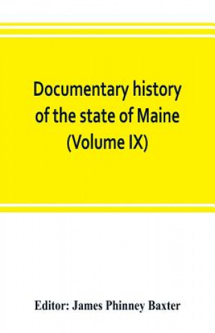 Carte Documentary history of the state of Maine (Volume IX) Containing the Baxter Manuscripts James Phinney Baxter