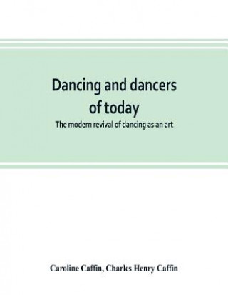 Carte Dancing and dancers of today; the modern revival of dancing as an art Caroline Caffin