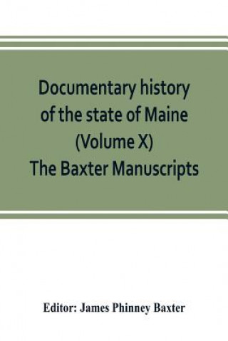 Kniha Documentary history of the state of Maine (Volume X) The Baxter Manuscripts James Phinney Baxter