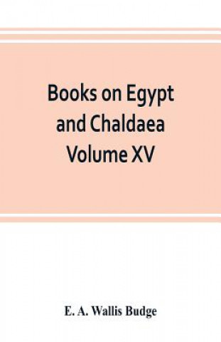 Kniha Books on Egypt and Chaldaea Volume XV. Of the Series E. A. Wallis Budge