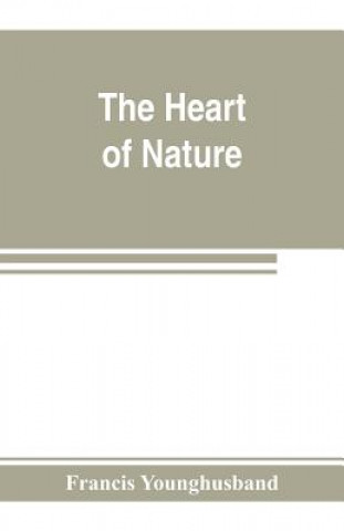 Kniha heart of nature; or, The quest for natural beauty Francis Younghusband