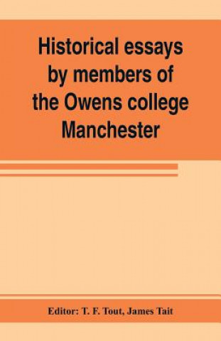 Kniha Historical essays by members of the Owens college, Manchester James Tait