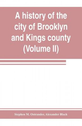 Knjiga history of the city of Brooklyn and Kings county (Volume II) Stephen M. Ostrander