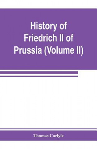 Kniha History of Friedrich II of Prussia, called Frederick the Great (Volume II) Thomas Carlyle