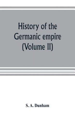 Kniha History of the Germanic empire (Volume II) S. A. Dunham