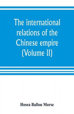 Carte international relations of the Chinese empire (Volume II) The Period of Submission 1861-1893. Hosea Ballou Morse