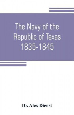 Βιβλίο Navy of the Republic of Texas, 1835-1845 Alex Dienst