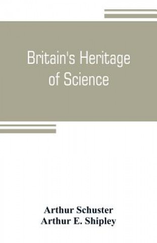 Kniha Britain's heritage of science Arthur Schuster