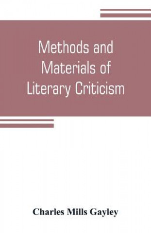 Buch Methods and materials of literary criticism; lyric, epic and allied forms of poetry Charles Mills Gayley