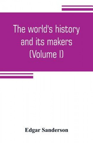 Kniha world's history and its makers (Volume I) Edgar Sanderson