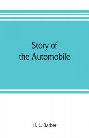 Carte Story of the automobile, its history and development from 1760 to 1917, with an analysis of the standing and prospects of the automobile industry H. L. Barber