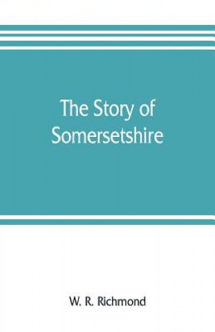 Kniha story of Somersetshire W. R. Richmond