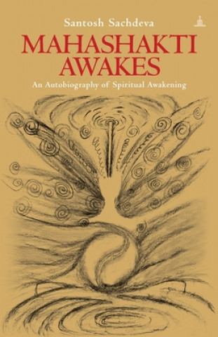 Книга Mahashakti Awakes: An Autobiography Of Spiritual Awakening Santosh Sachdeva