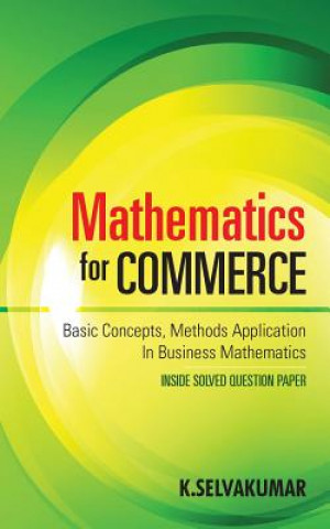 Knjiga Mathematics for Commerce: Basic Concepts, Methods Application in Business Mathematics Selvakumar