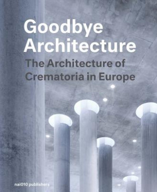 Book Goodbye Architecture: The Architecture of Crematoria in Europe Jeroen Visschers