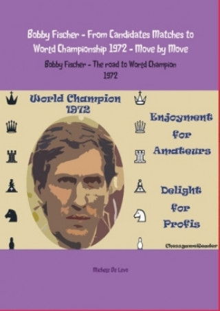 Carte Bobby Fischer - From Candidates Matches to World Championship 1972 - Move by Move Michele de Levo