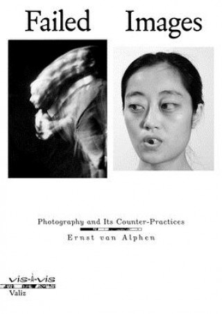 Könyv Failed Images: Photography and Its Counter-Practices Ernst Van Alphen