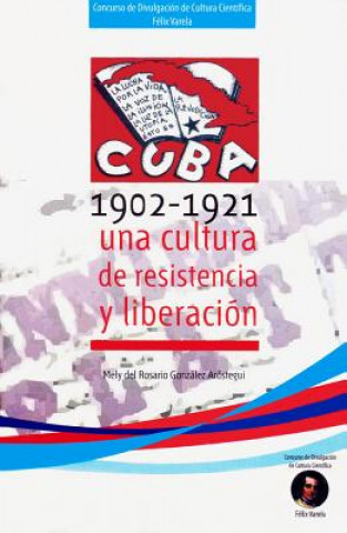 Kniha Cuba 1902 - 1921 Una Cultura de Resistencia y Liberacion Mely del Rosario Gonzalez Arostegui