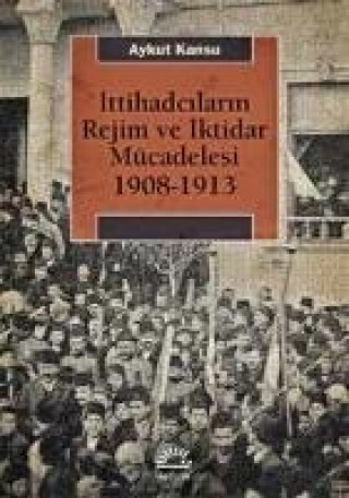 Book Ittihadcilarin Rejim ve Iktidar Mücadelesi 1908-1913 Aykut Kansu