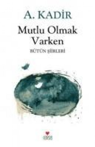 Carte Mutlu Olmak Varken A. Kadir
