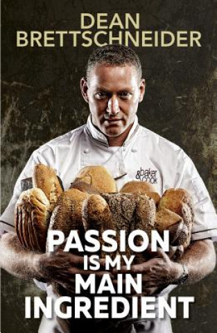 Książka Passion Is My Main Ingredient CONTACT AUTHOR Dean Brettschneider