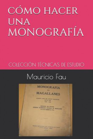 Книга Cómo Hacer Una Monografía: Colección Técnicas de Estudio Mauricio Fau