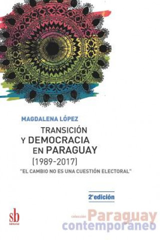 Könyv Transición y democracia en Paraguay [1989-2017]: "El cambio no es una cuestión electoral" Magdalena Lopez