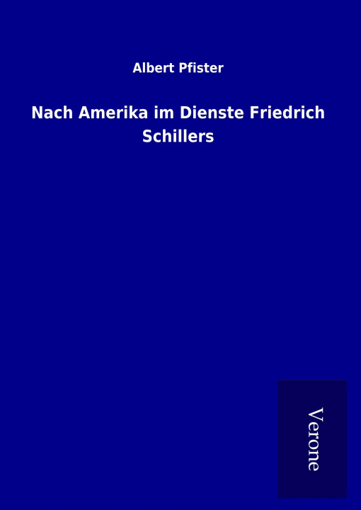 Carte Nach Amerika im Dienste Friedrich Schillers Albert Pfister