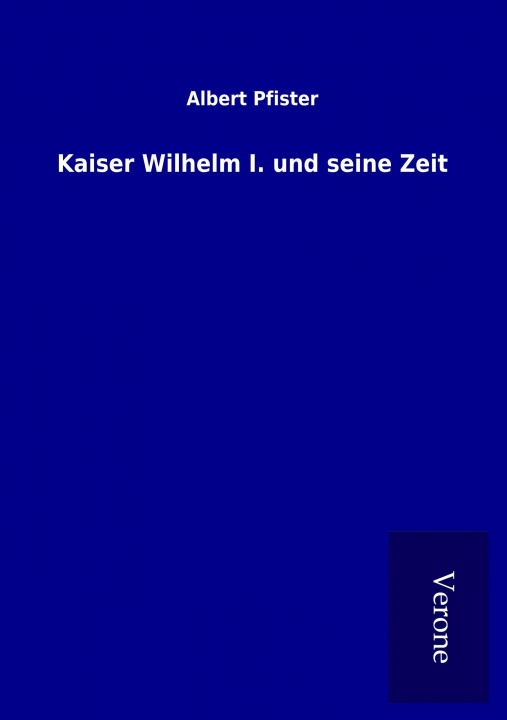 Kniha Kaiser Wilhelm I. und seine Zeit Albert Pfister