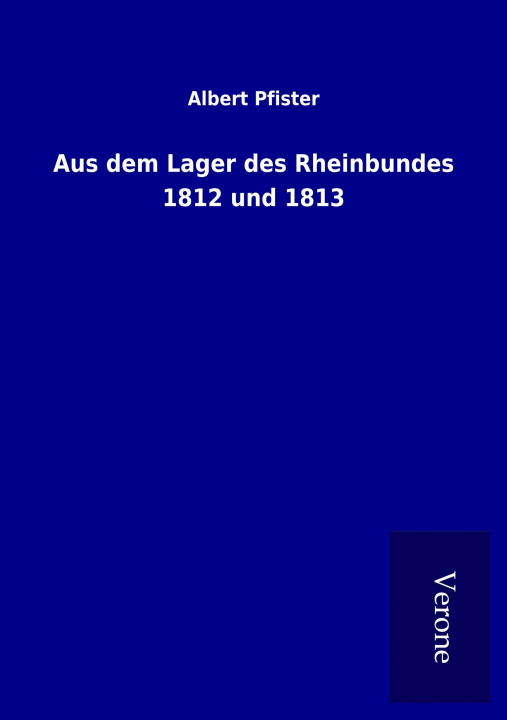 Kniha Aus dem Lager des Rheinbundes 1812 und 1813 Albert Pfister