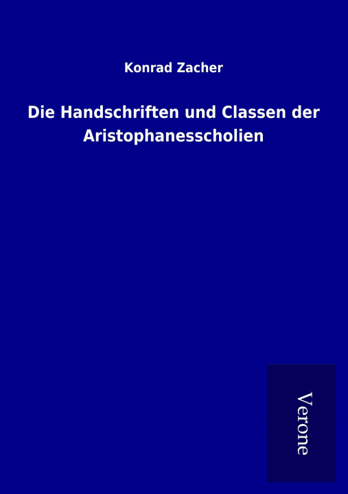 Kniha Die Handschriften und Classen der Aristophanesscholien Konrad Zacher