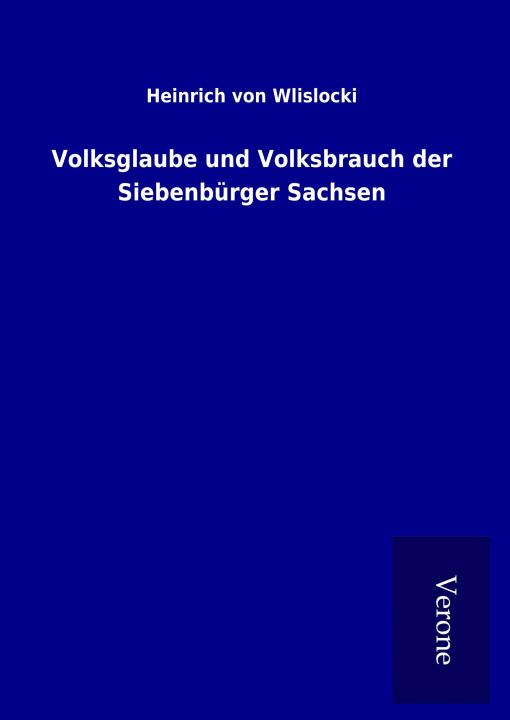 Könyv Volksglaube und Volksbrauch der Siebenbürger Sachsen Heinrich Von Wlislocki