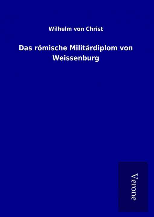 Kniha Das römische Militärdiplom von Weissenburg Wilhelm Von Christ