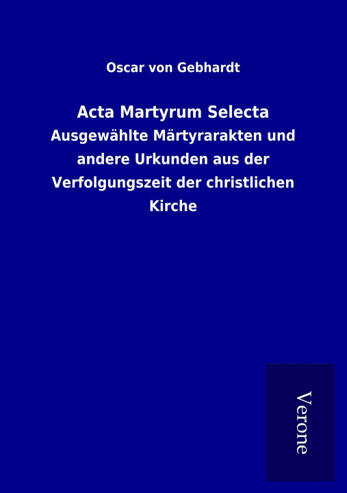 Carte Acta Martyrum Selecta Oscar von Gebhardt