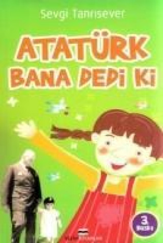 Könyv Atatürk Bana Dedi ki Sevgi Tanrisever