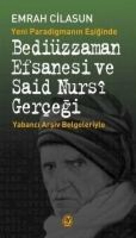 Книга Bediüzzaman Efsanesi Ve Said Nursi Gercegi Emrah Cilasun