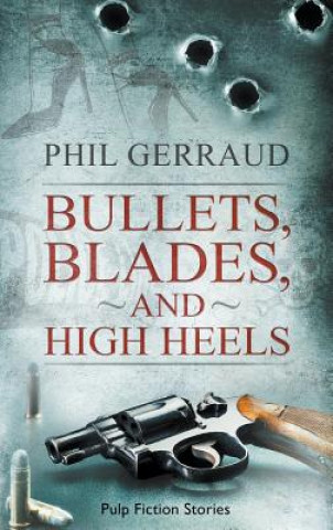 Book Bullets, Blades, and High Heels Phil Gerraud