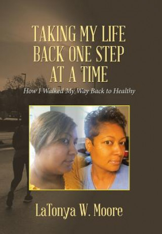 Книга Taking My Life Back One Step at a Time Latonya W Moore