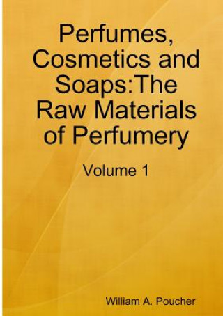 Kniha Perfumes, Cosmetics and Soaps:The Raw Materials of Perfumery: Volume 1 William A. Poucher