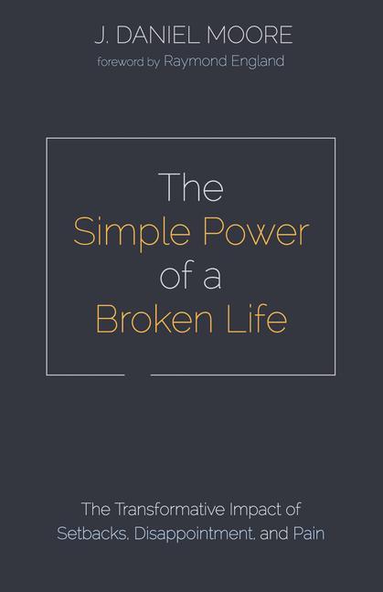Carte Simple Power of a Broken Life J Daniel Moore