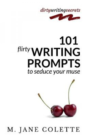 Knjiga 101 Flirty Writing Prompts to Seduce Your Muse M Jane Colette